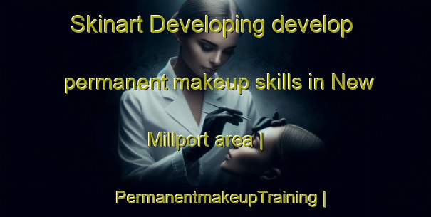 Skinart Developing develop permanent makeup skills in New Millport area | PermanentmakeupTraining | PermanentmakeupClasses | SkinartTraining-United States